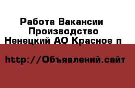 Работа Вакансии - Производство. Ненецкий АО,Красное п.